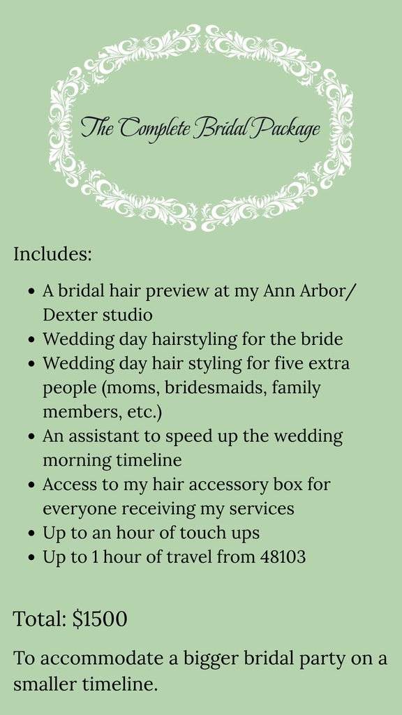 The Complete Bridal Package is for bigger bridal parties on a tight timeline. It includes a trial at my Ann Arbor/ Dexter studio, wedding day hairstyling for the bride and five extra guests, an assistant to speed up the wedding  morning, extended touch ups, and up to an hour of travel from 48103 for a total of $1500. 