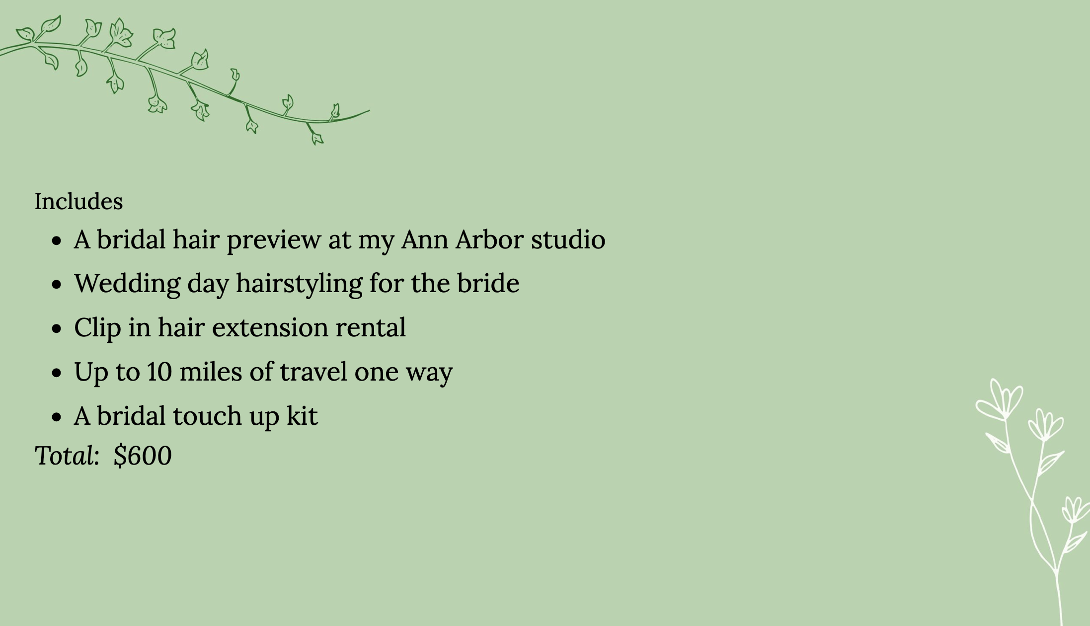 Includes
A bridal hair preview at my Ann Arbor studio
Wedding day hairstyling for the bride
Clip in hair extension rental
Up to 10 miles of travel one way
Total: $600